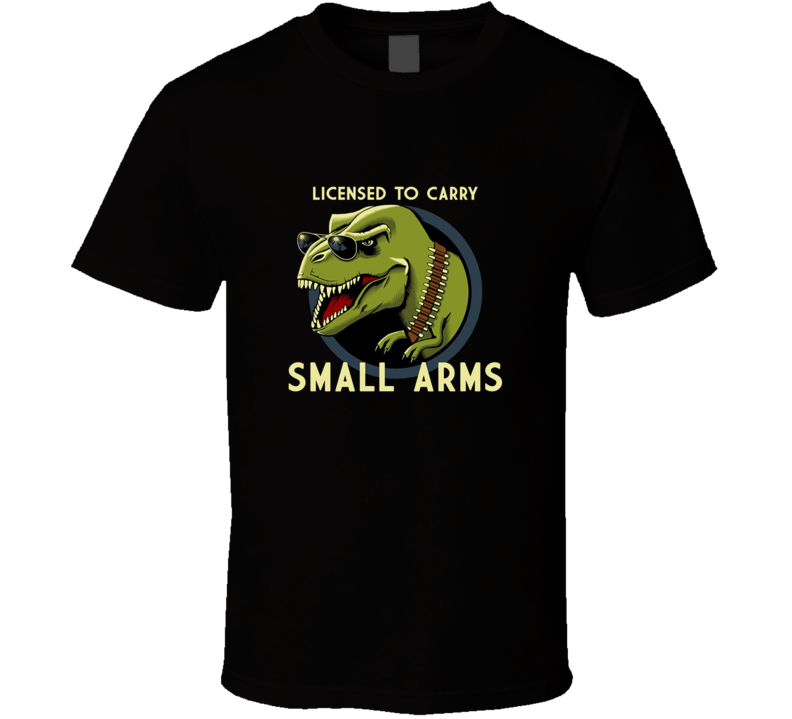 Licensed To Carry Small Arms Funny TRex T Shirt Licensed To Carry Small Arms Funny TRex T Shirt