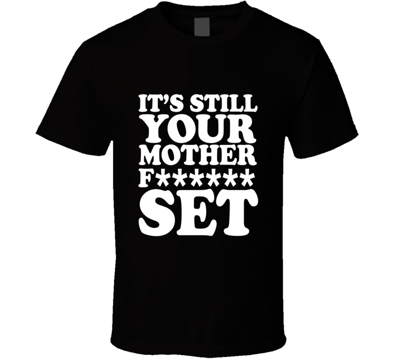 It's Still Your Mother F-ing Set Weight Workout Funny T Shirt It's Still Your Mother F-ing Set Weight Workout Funny T Shirt