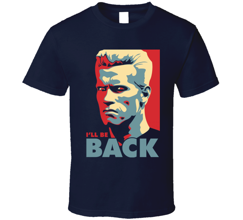Arnold Swarchenegger I'll Be Back Hope Parody T Shirt Arnold Swarchenegger I'll Be Back Hope Parody T Shirt