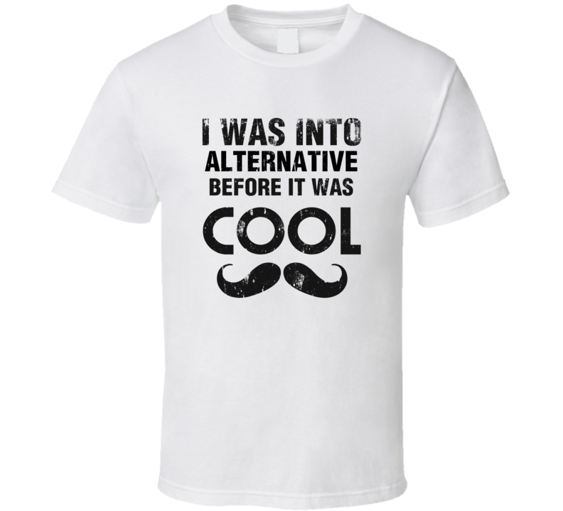 I Was Into Alternative Before It Was Cool I Was Into Alternative Before It Was Cool
