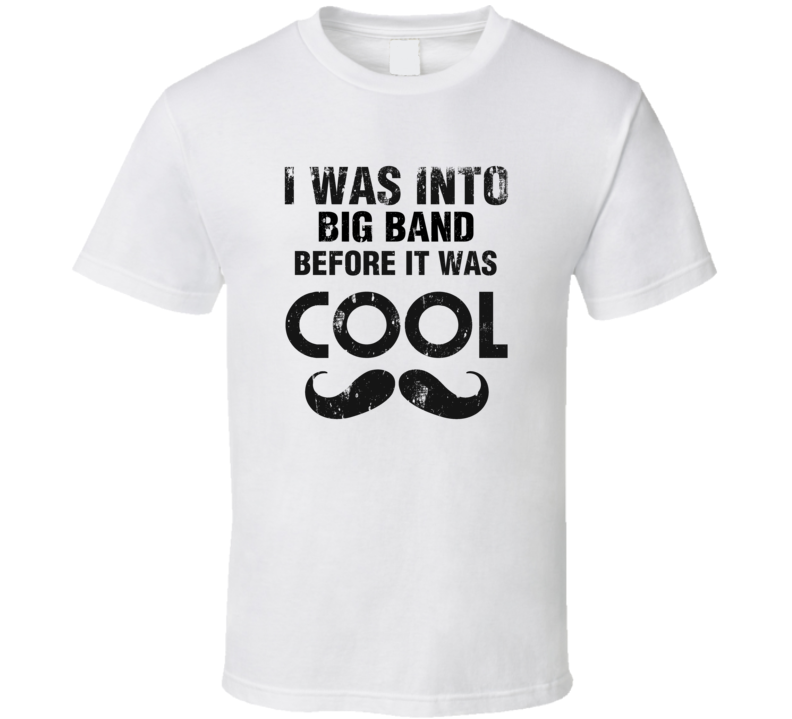 I Was Into Big Band Before It Was Cool I Was Into Big Band Before It Was Cool