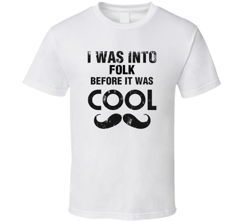 I Was Into Folk Before It Was Cool I Was Into Folk Before It Was Cool