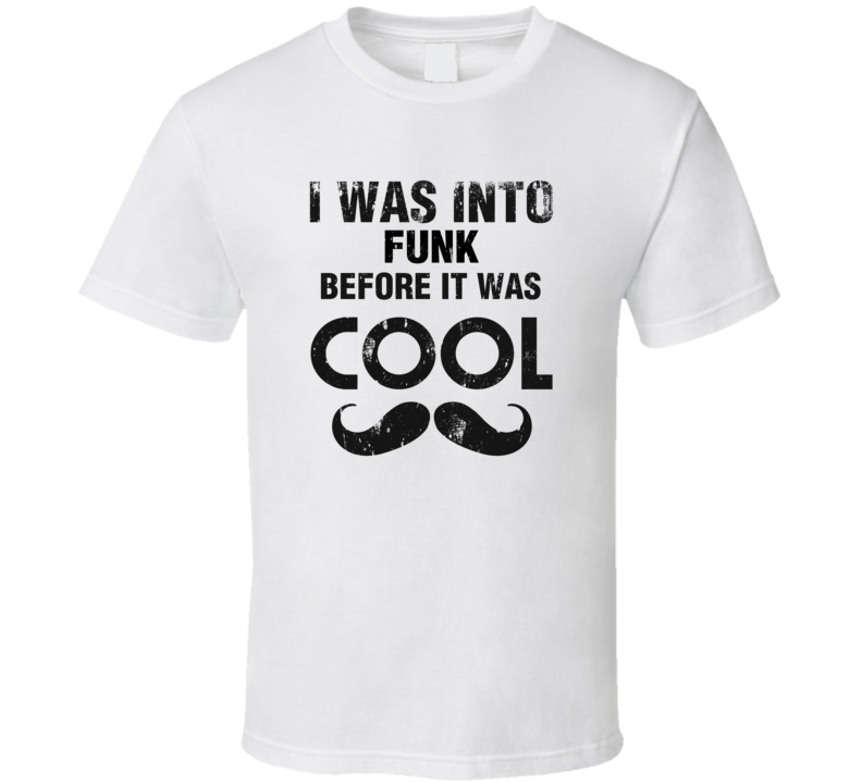 I Was Into Funk Before It Was Cool I Was Into Funk Before It Was Cool