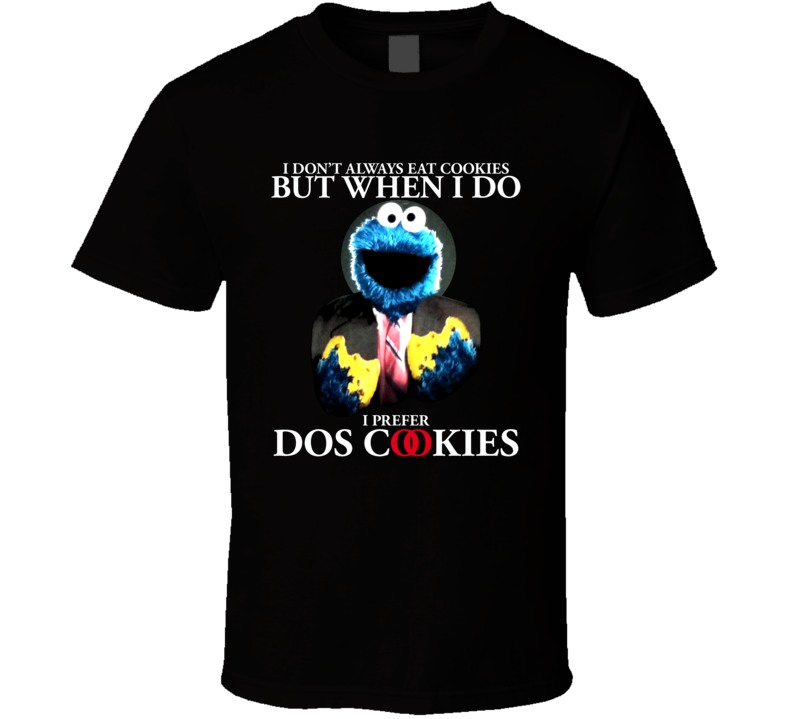 I Dont Always Eat Cookies But When I Do I Prefer Dos Cookies Funny Monster T Shirt I Dont Always Eat Cookies But When I Do I Prefer Dos Cookies Funny Monster T Shirt