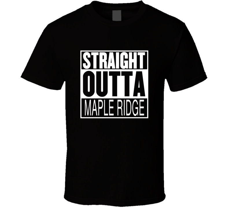 Straight Outta Maple Ridge British Columbia Parody Movie T Shirt