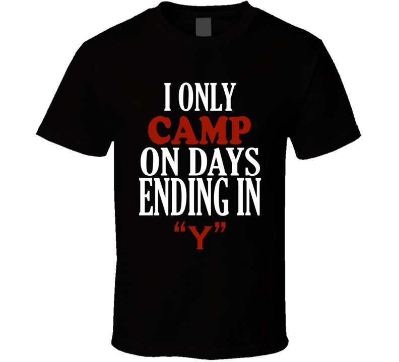 I Only camp On Days That End In Y Funny T Shirt I Only camp On Days That End In Y Funny T Shirt
