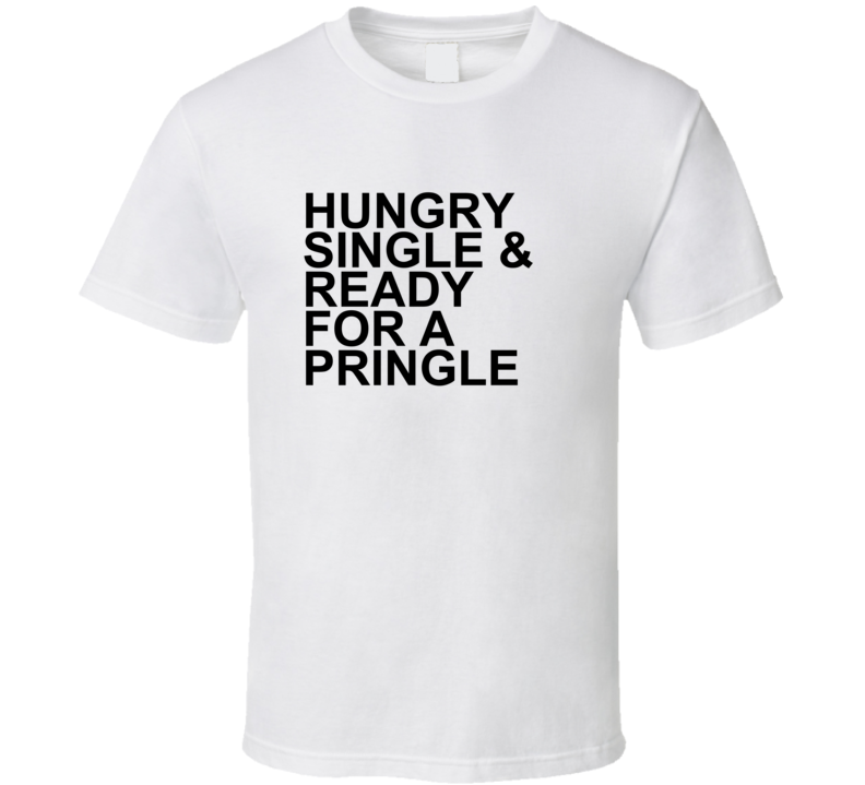 Hungry Single and Ready For a Pringle Funny T Shirt Hungry Single and Ready For a Pringle Funny T Shirt