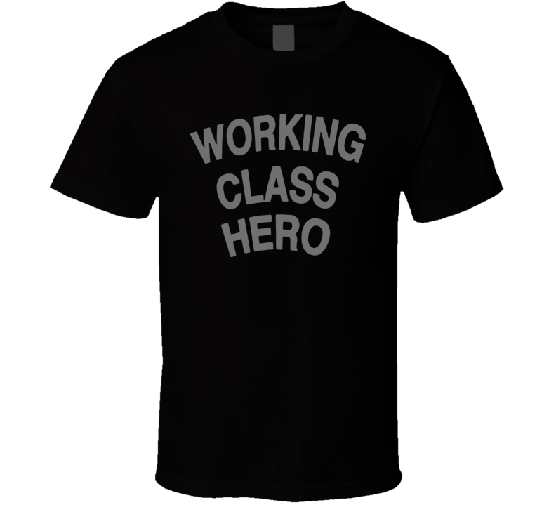 Working Class Hero Funny T Shirt Working Class Hero Funny T Shirt