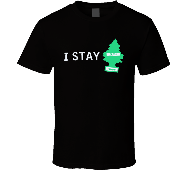 I Stay Fresh Always Rap T Shirt I Stay Fresh Always Rap T Shirt