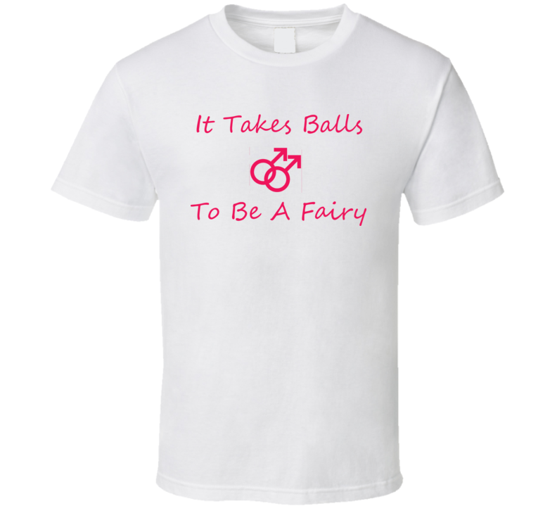 It Takes Balls To Be A Fairy T Shirt It Takes Balls To Be A Fairy T Shirt