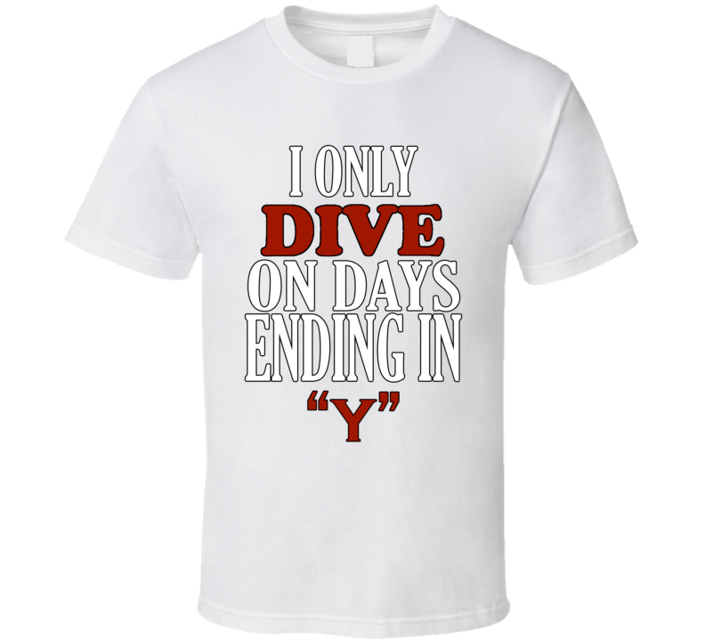 I Only Dive On Days Ending In Y Alternate T Shirt I Only Dive On Days Ending In Y Alternate T Shirt