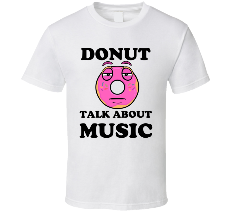 Donut Want To Talk About Music Funny T Shirt Donut Want To Talk About Music Funny T Shirt