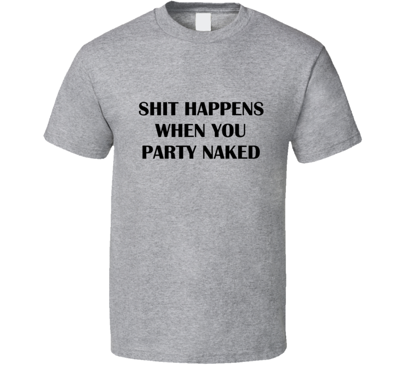 Shit Happens When You Party Naked Funny Bad Santa Quote T Shirt Shit Happens When You Party Naked Funny Bad Santa Quote T Shirt