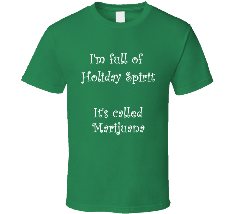 I'm Full Of Holiday Spirit It's Called Marijuana Funny Christmas Shirt I'm Full Of Holiday Spirit It's Called Marijuana Funny Christmas Shirt