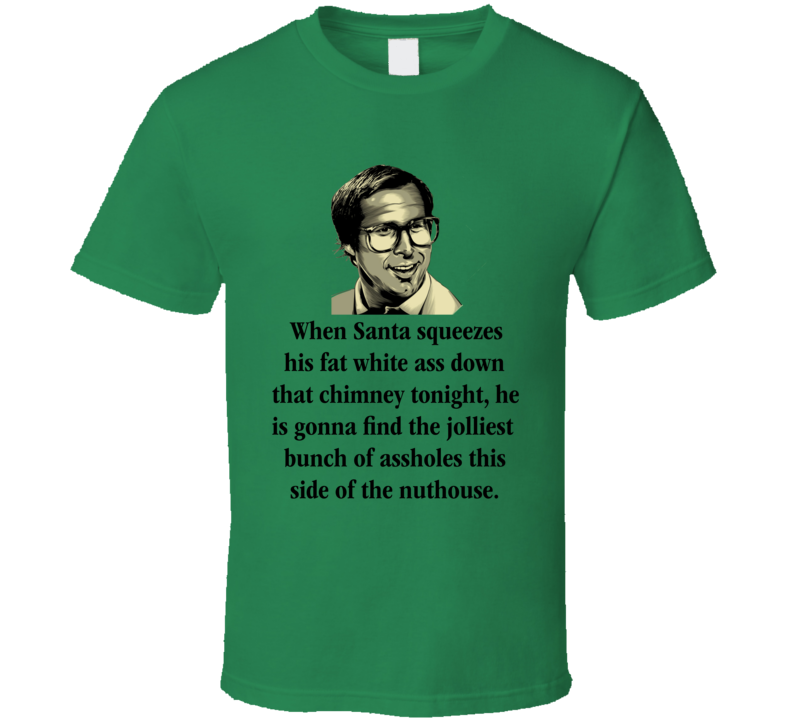 When Santa Squeezes His Fat White Ass Down That Chimney Tonight Clark Griswold Quote From National Lampoon's Christmas Vacation Movie Funny Christmas Shirt When Santa Squeezes His Fat White Ass Down That Chimney Tonight Clark Griswold Quote From National Lampoon's Christmas Vacation Movie Funny Christmas Shirt