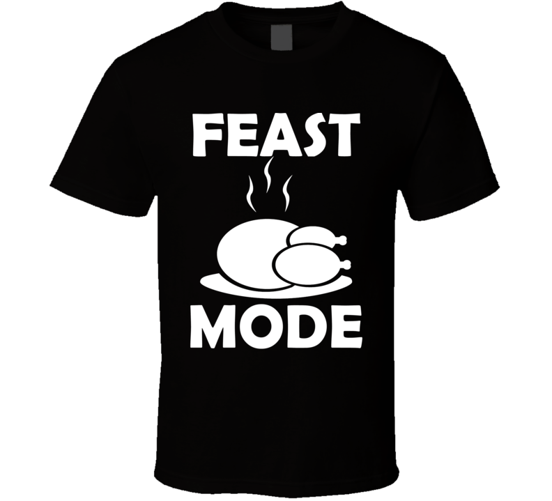 Feast Mode Funny Thanksgiving Christmas Turkey Dinner Shirt Feast Mode Funny Thanksgiving Christmas Turkey Dinner Shirt