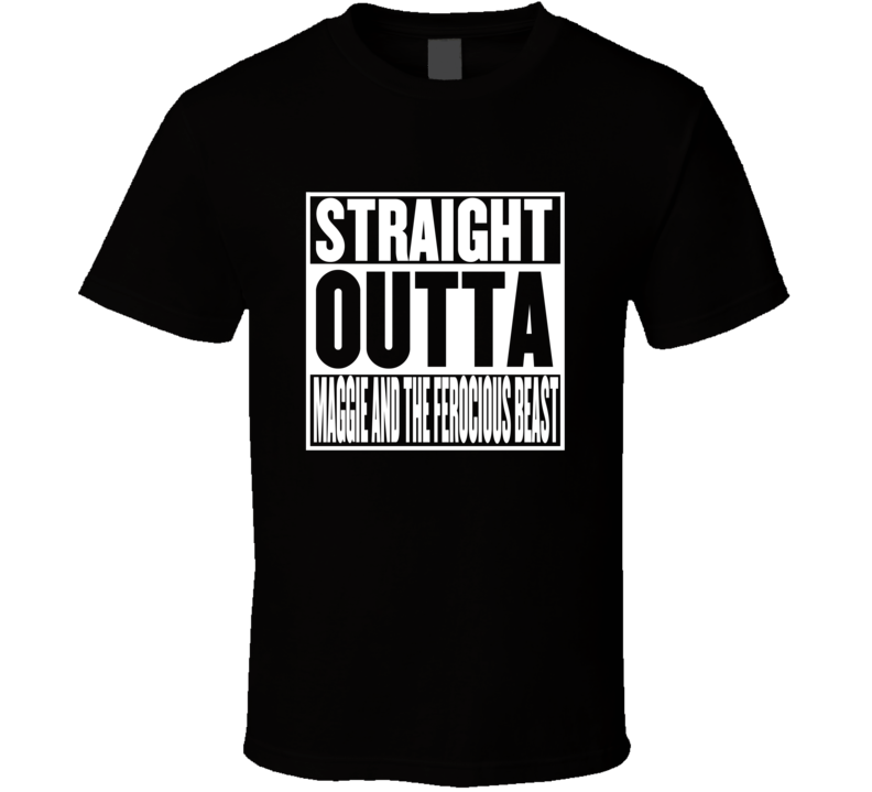 Straight Outta Maggie and the Ferocious Beast Movie Parody Shirt Straight Outta Maggie and the Ferocious Beast Movie Parody Shirt
