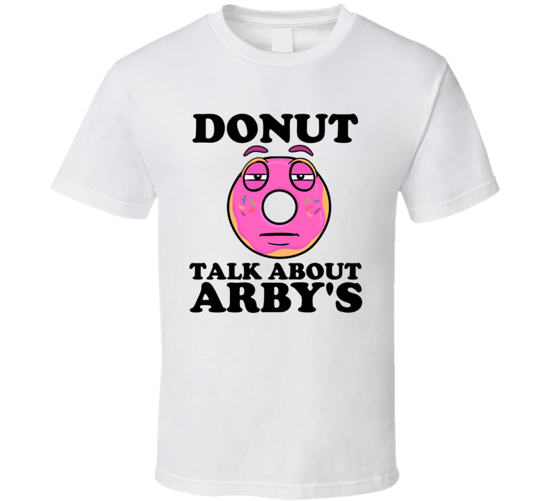 Donut Talk About Arby's Funny Pun Shirt Donut Talk About Arby's Funny Pun Shirt