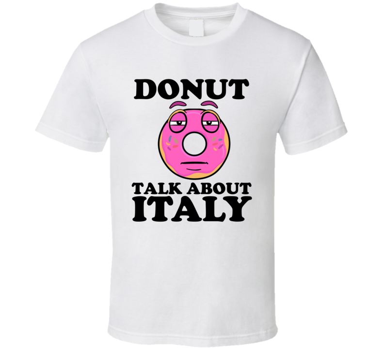 Donut Talk About Italy Funny Pun Shirt Donut Talk About Italy Funny Pun Shirt