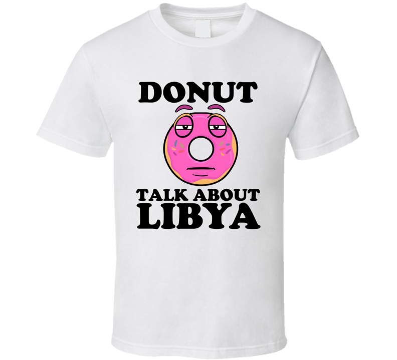 Donut Talk About Libya Funny Pun Shirt Donut Talk About Libya Funny Pun Shirt