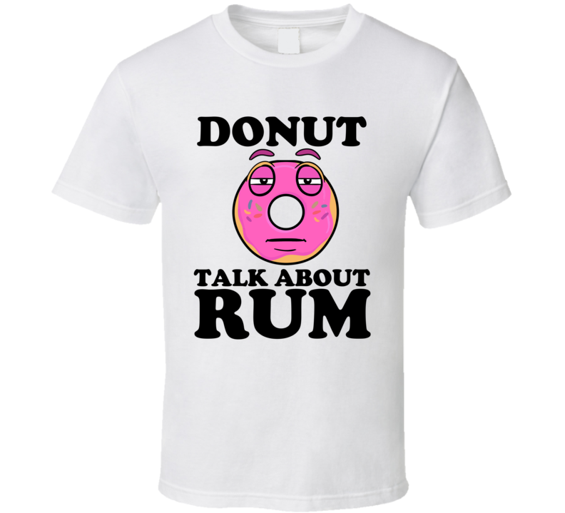 Donut Talk About Rum Funny Pun Shirt Donut Talk About Rum Funny Pun Shirt