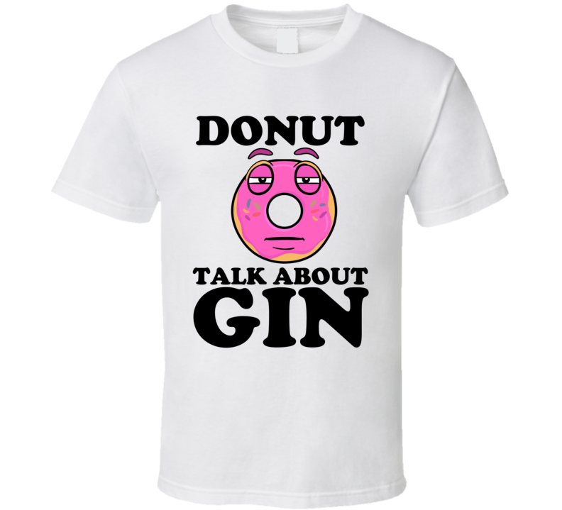 Donut Talk About Gin Funny Pun Shirt Donut Talk About Gin Funny Pun Shirt