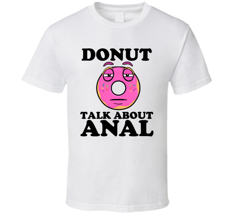Donut Talk About Anal Funny Pun Shirt Donut Talk About Anal Funny Pun Shirt