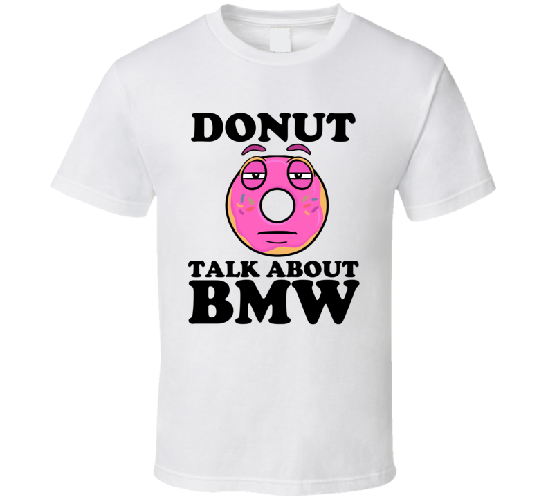 Donut Talk About BMW Funny Pun Shirt Donut Talk About BMW Funny Pun Shirt