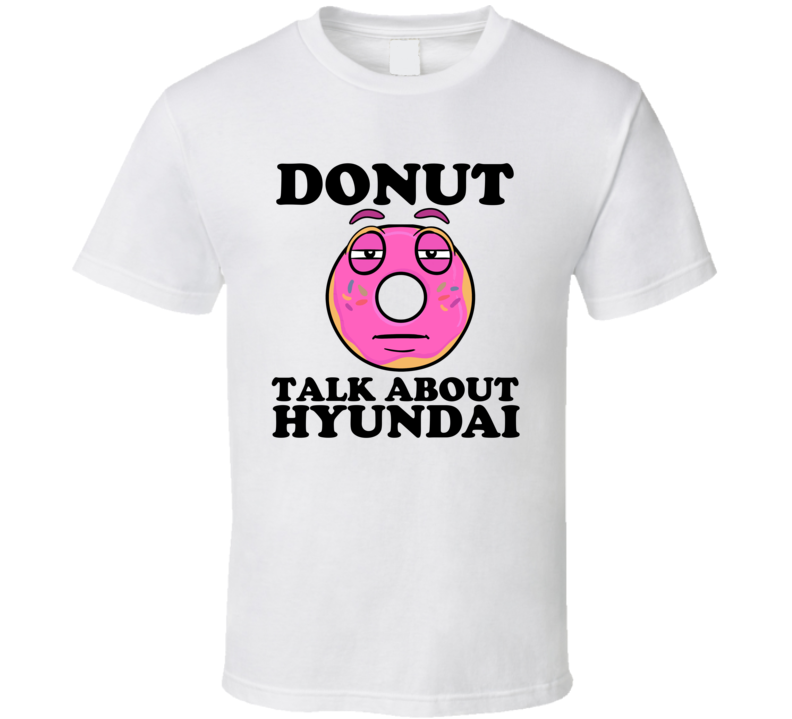 Donut Talk About Hyundai Funny Pun Shirt Donut Talk About Hyundai Funny Pun Shirt