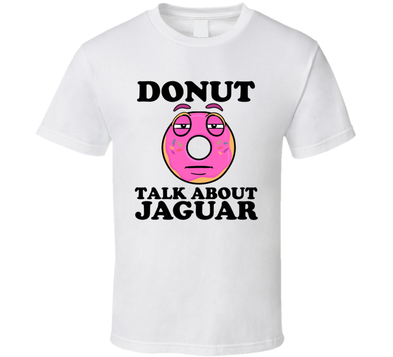Donut Talk About Jaguar Funny Pun Shirt