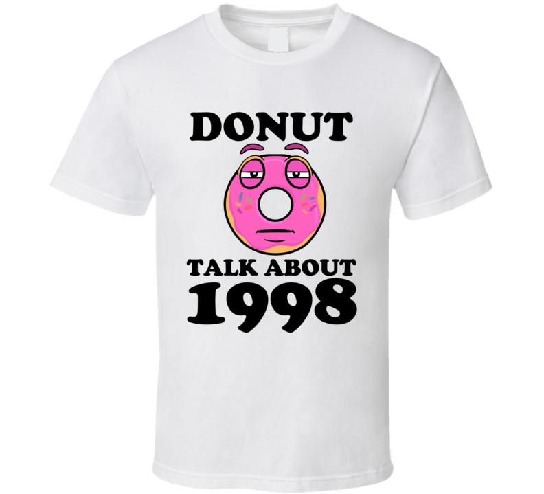 Donut Talk About 1998 Funny Pun Shirt Donut Talk About 1998 Funny Pun Shirt
