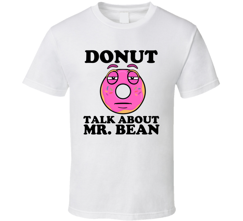 Donut Talk About Mr. Bean Funny Pun Shirt Donut Talk About Mr. Bean Funny Pun Shirt
