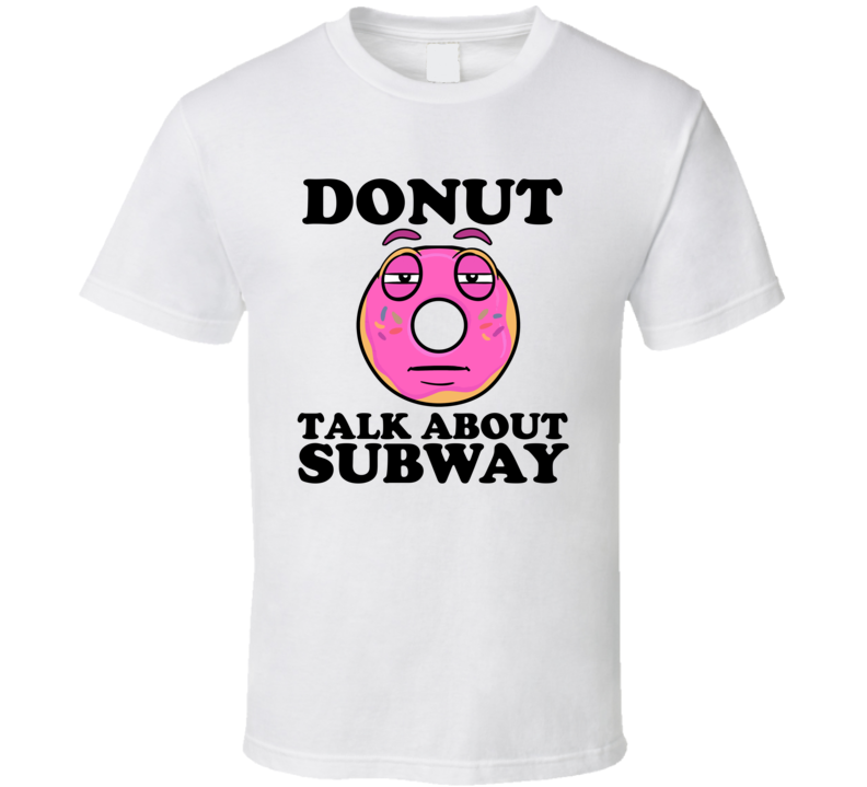 Donut Talk About Subway Funny Pun Shirt Donut Talk About Subway Funny Pun Shirt