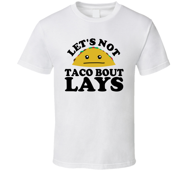Let's Not Taco Bout Lays Funny Pun Shirt Let's Not Taco Bout Lays Funny Pun Shirt