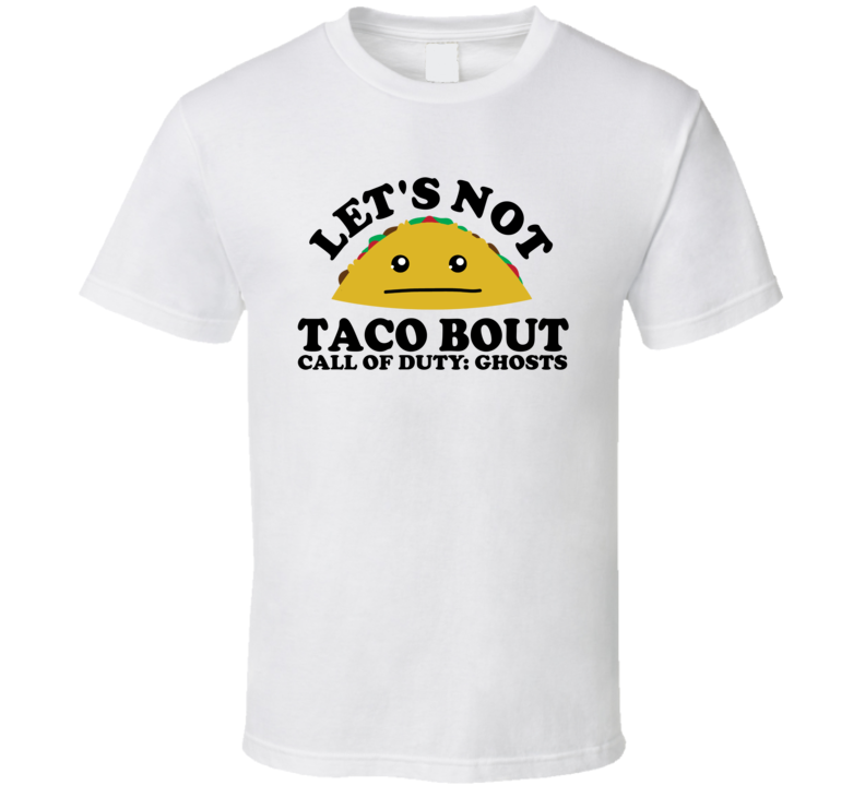 Let's Not Taco Bout Call of Duty: Ghosts Funny Pun Shirt Let's Not Taco Bout Call of Duty: Ghosts Funny Pun Shirt