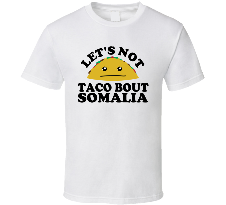 Let's Not Taco Bout Somalia Funny Pun Shirt Let's Not Taco Bout Somalia Funny Pun Shirt