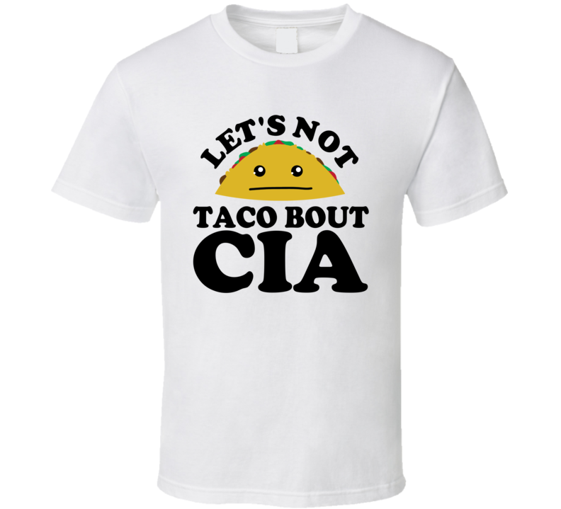 Let's Not Taco Bout CIA Funny Pun Shirt Let's Not Taco Bout CIA Funny Pun Shirt