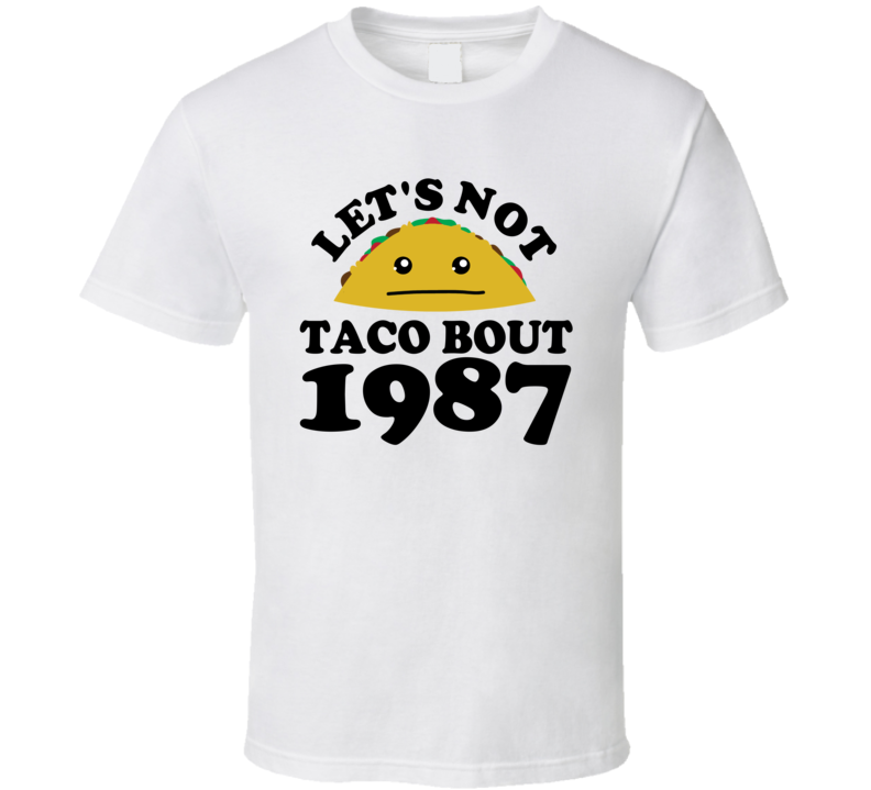 Let's Not Taco Bout 1987 Funny Pun Shirt Let's Not Taco Bout 1987 Funny Pun Shirt