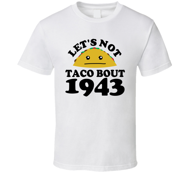 Let's Not Taco Bout 1943 Funny Pun Shirt Let's Not Taco Bout 1943 Funny Pun Shirt