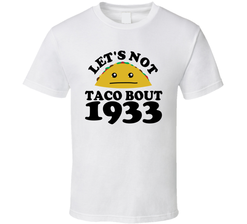 Let's Not Taco Bout 1933 Funny Pun Shirt Let's Not Taco Bout 1933 Funny Pun Shirt
