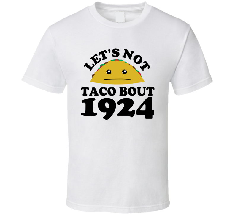 Let's Not Taco Bout 1924 Funny Pun Shirt Let's Not Taco Bout 1924 Funny Pun Shirt