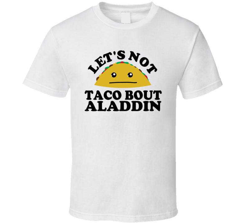 Let's Not Taco Bout Aladdin Funny Pun Shirt Let's Not Taco Bout Aladdin Funny Pun Shirt