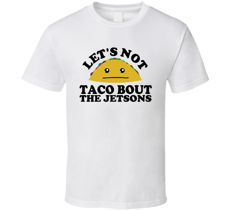 Let's Not Taco Bout The Jetsons Funny Pun Shirt Let's Not Taco Bout The Jetsons Funny Pun Shirt