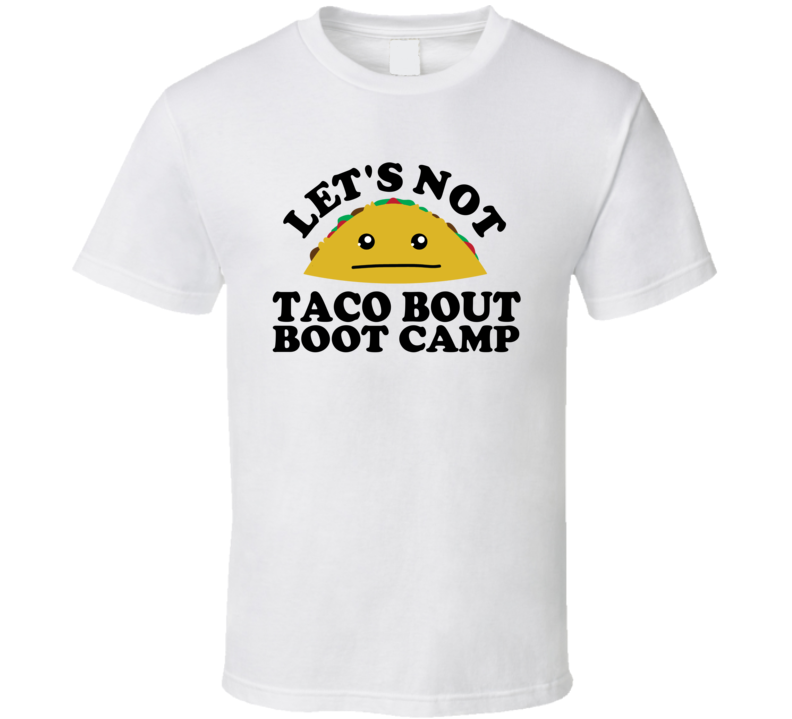 Let's Not Taco Bout Boot Camp Funny Pun Shirt Let's Not Taco Bout Boot Camp Funny Pun Shirt