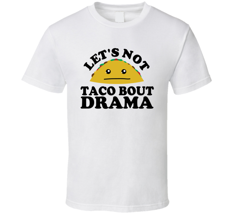 Let's Not Taco Bout Drama Funny Pun Shirt Let's Not Taco Bout Drama Funny Pun Shirt