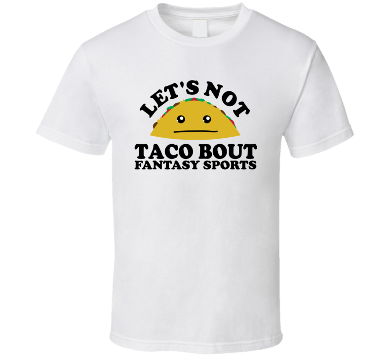 Let's Not Taco Bout Fantasy Sports Funny Pun Shirt Let's Not Taco Bout Fantasy Sports Funny Pun Shirt