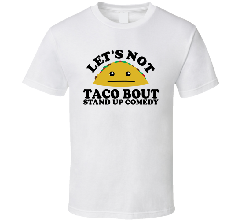 Let's Not Taco Bout Stand Up Comedy Funny Pun Shirt Let's Not Taco Bout Stand Up Comedy Funny Pun Shirt