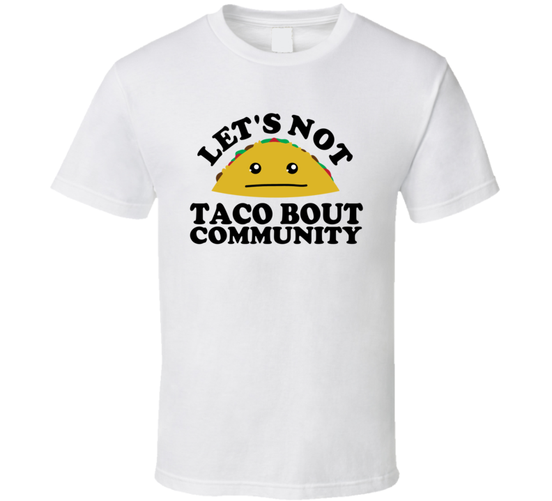 Let's Not Taco Bout Community Funny Pun Shirt Let's Not Taco Bout Community Funny Pun Shirt