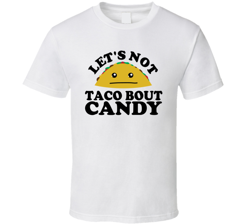 Let's Not Taco Bout Candy Funny Pun Shirt Let's Not Taco Bout Candy Funny Pun Shirt