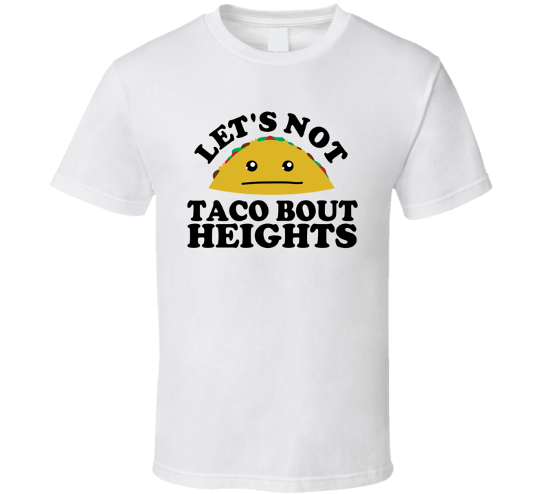 Let's Not Taco Bout Heights Funny Pun Shirt Let's Not Taco Bout Heights Funny Pun Shirt